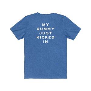 My Gummy Just Kicked In T-Shirt