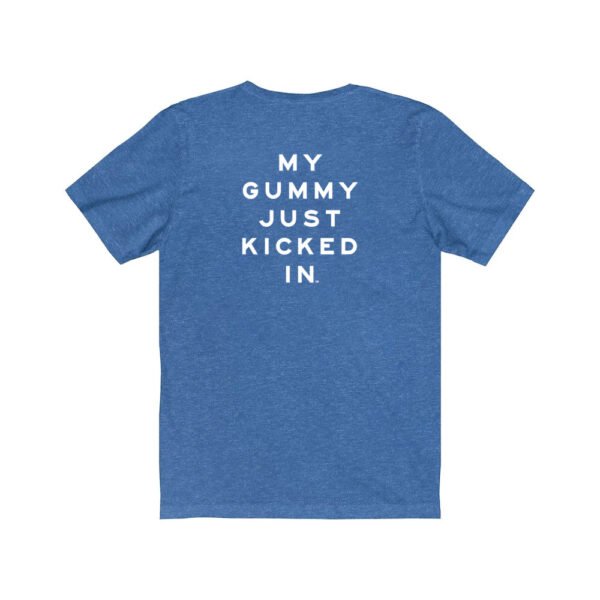 My Gummy Just Kicked In T-Shirt